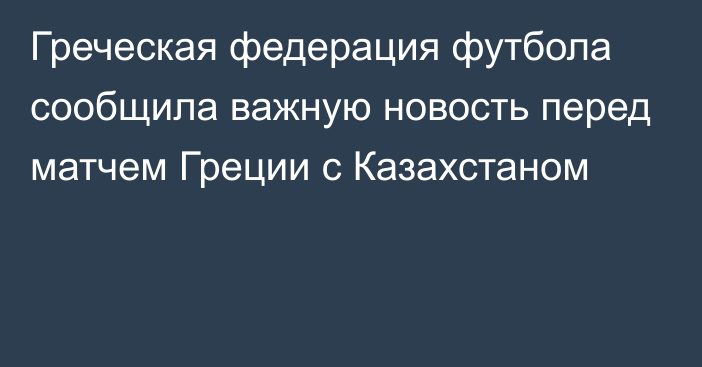 Греческая федерация футбола сообщила важную новость перед матчем Греции с Казахстаном