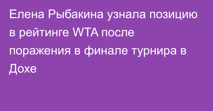 Елена Рыбакина узнала позицию в рейтинге WTA после поражения в финале турнира в Дохе