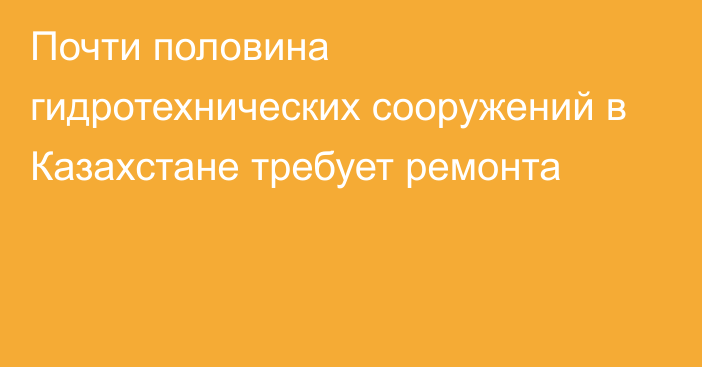 Почти половина гидротехнических сооружений в Казахстане требует ремонта