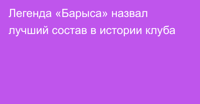 Легенда «Барыса» назвал лучший состав в истории клуба