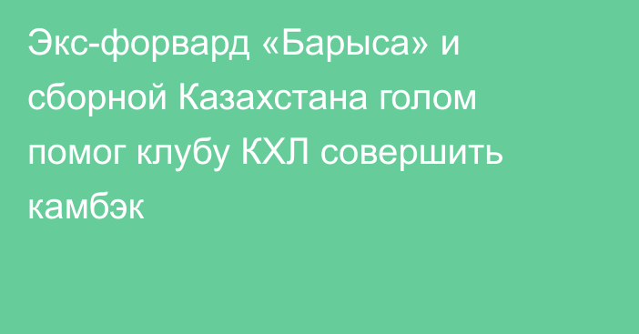 Экс-форвард «Барыса» и сборной Казахстана голом помог клубу КХЛ совершить камбэк