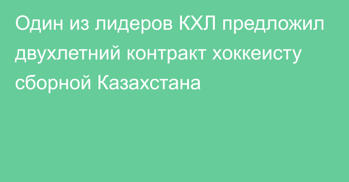 Один из лидеров КХЛ предложил двухлетний контракт хоккеисту сборной Казахстана