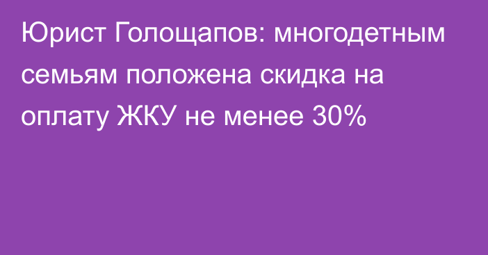 Юрист Голощапов: многодетным семьям положена скидка на оплату ЖКУ не менее 30%