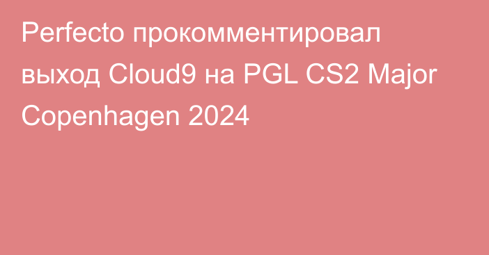 Perfecto прокомментировал выход Cloud9 на PGL CS2 Major Copenhagen 2024