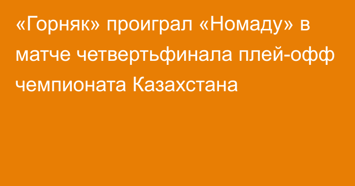 «Горняк» проиграл «Номаду» в матче четвертьфинала плей-офф чемпионата Казахстана