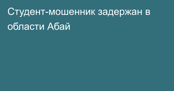 Студент-мошенник задержан в области Абай