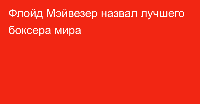 Флойд Мэйвезер назвал лучшего боксера мира