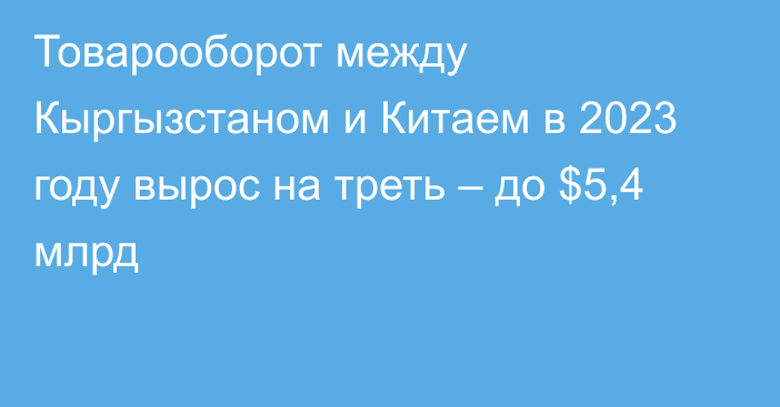 Товарооборот между Кыргызстаном и Китаем в 2023 году вырос на треть – до $5,4 млрд