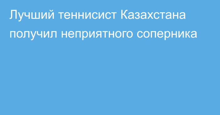 Лучший теннисист Казахстана получил неприятного соперника