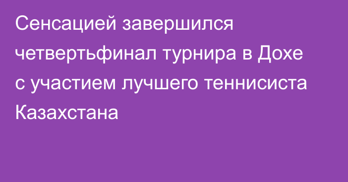 Сенсацией завершился четвертьфинал турнира в Дохе с участием лучшего теннисиста Казахстана