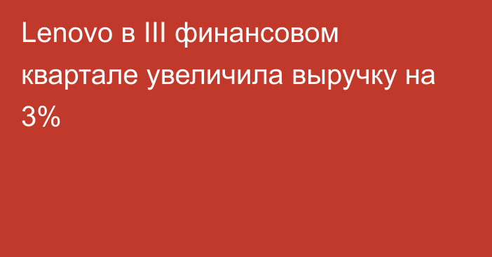 Lenovo в III финансовом квартале увеличила выручку на 3%