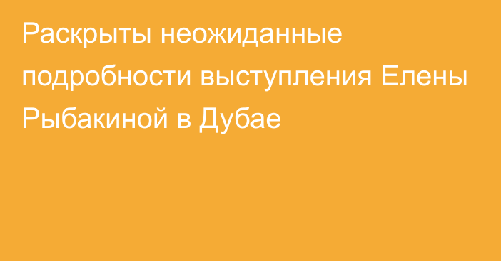 Раскрыты неожиданные подробности выступления Елены Рыбакиной в Дубае