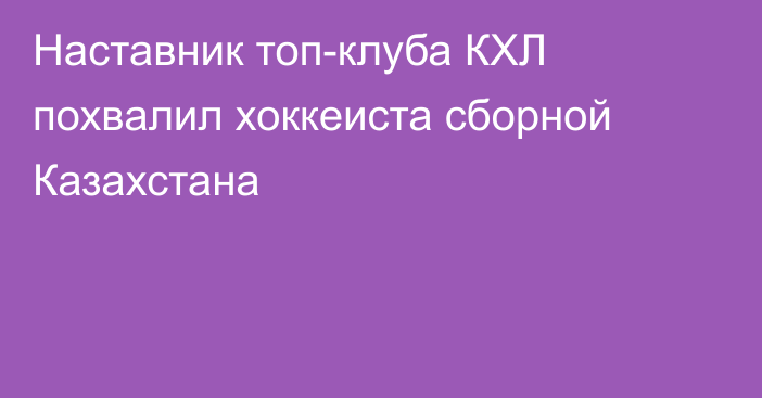 Наставник топ-клуба КХЛ похвалил хоккеиста сборной Казахстана