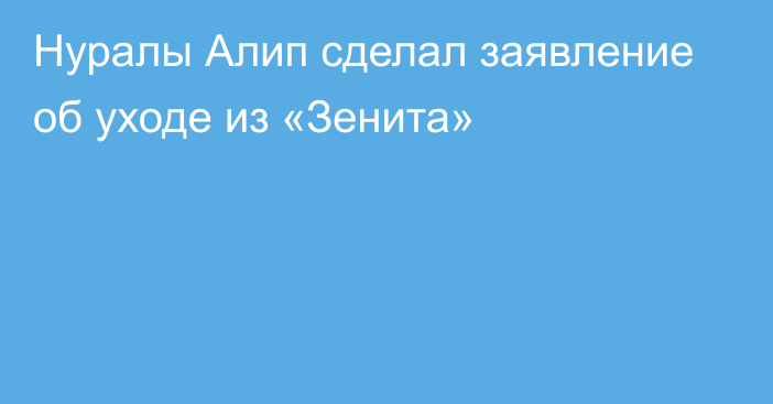 Нуралы Алип сделал заявление об уходе из «Зенита»