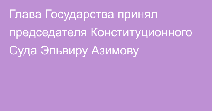 Глава Государства принял председателя Конституционного Суда Эльвиру Азимову