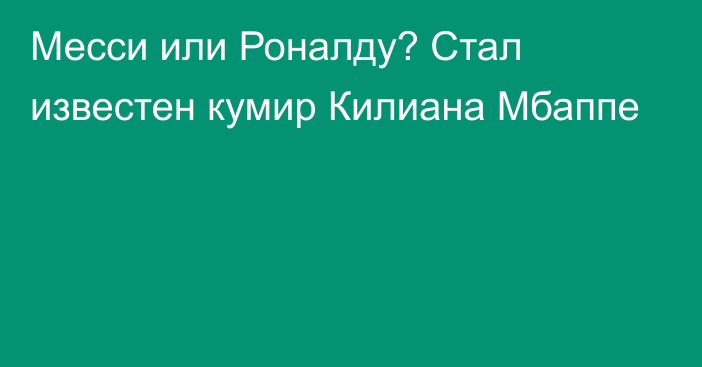 Месси или Роналду? Стал известен кумир Килиана Мбаппе