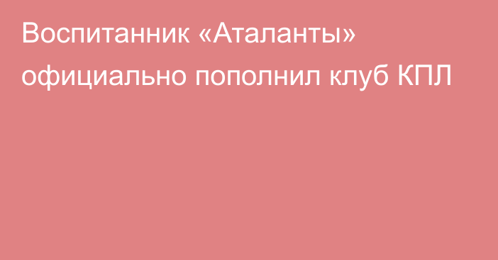 Воспитанник «Аталанты» официально пополнил клуб КПЛ