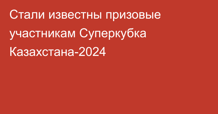 Стали известны призовые участникам Суперкубка Казахстана-2024