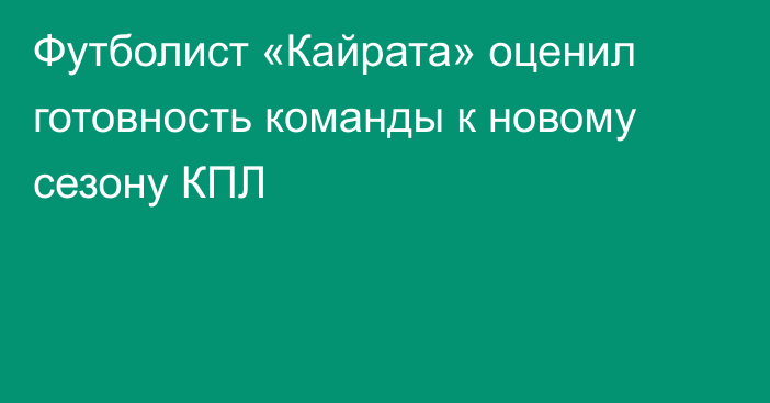 Футболист «Кайрата» оценил готовность команды к новому сезону КПЛ