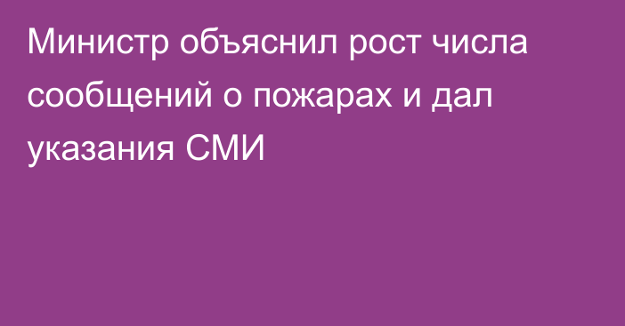 Министр объяснил рост числа сообщений о пожарах и дал указания СМИ