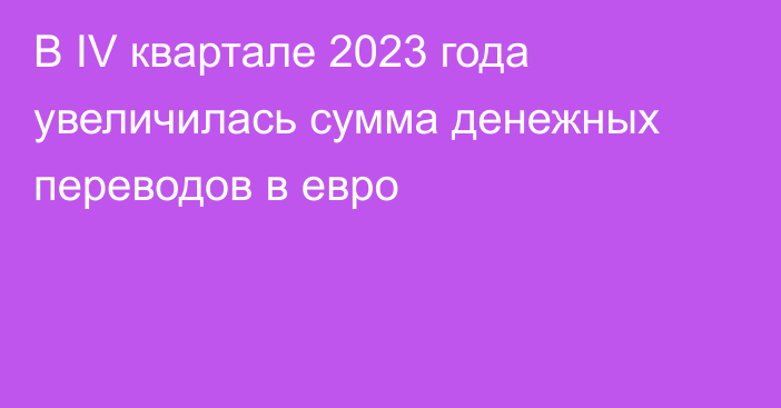 В IV квартале 2023 года увеличилась сумма денежных переводов в евро