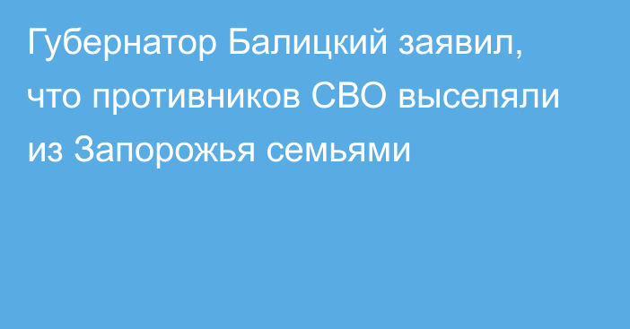 Губернатор Балицкий заявил, что противников СВО выселяли из Запорожья семьями