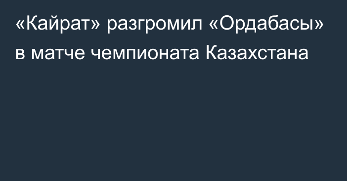 «Кайрат» разгромил «Ордабасы» в матче чемпионата Казахстана