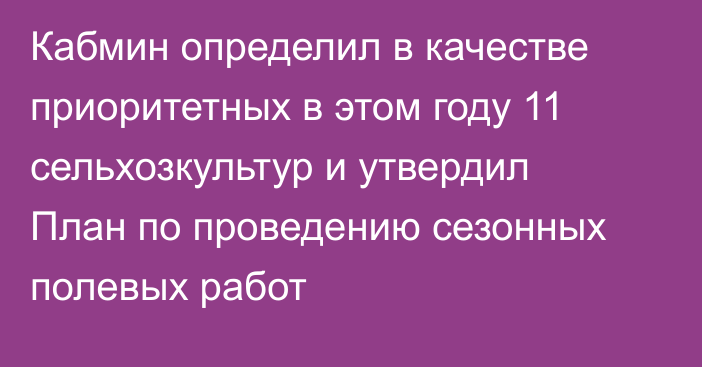 Кабмин определил в качестве приоритетных в этом году 11 сельхозкультур и утвердил План по проведению сезонных полевых работ