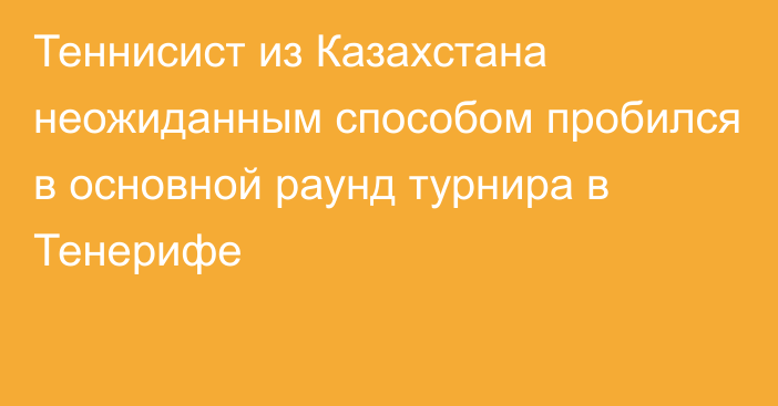 Теннисист из Казахстана неожиданным способом пробился в основной раунд турнира в Тенерифе