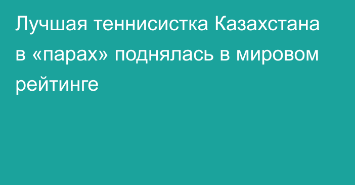 Лучшая теннисистка Казахстана в «парах» поднялась в мировом рейтинге