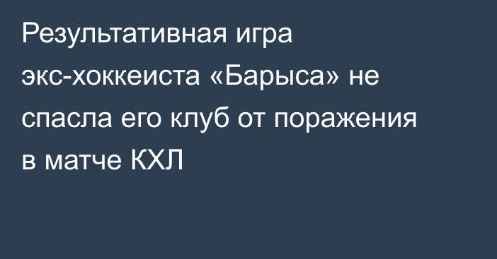 Результативная игра экс-хоккеиста «Барыса» не спасла его клуб от поражения в матче КХЛ