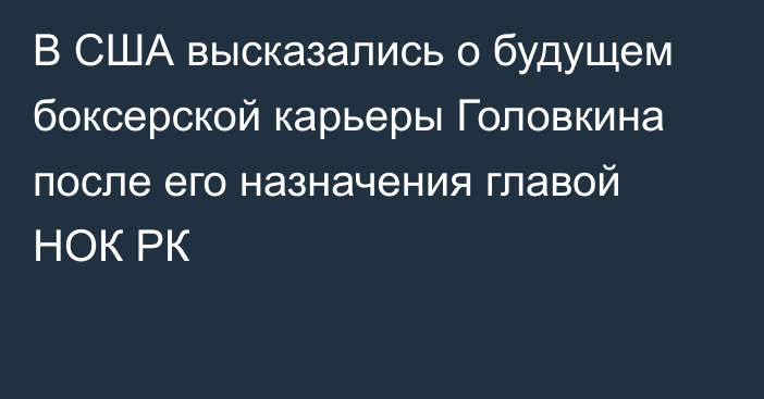 В США высказались о будущем боксерской карьеры Головкина после его назначения главой НОК РК