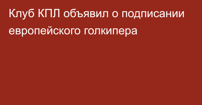 Клуб КПЛ объявил о подписании европейского голкипера