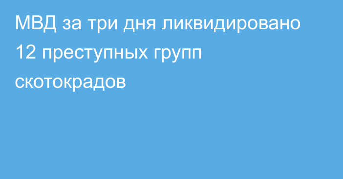 МВД за три дня ликвидировано 12 преступных групп скотокрадов