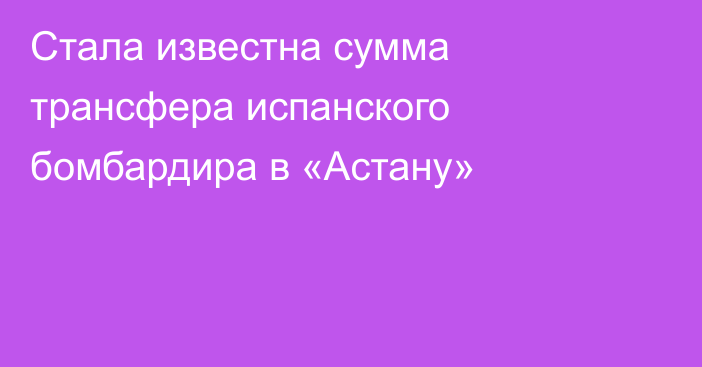 Стала известна сумма трансфера испанского бомбардира в «Астану»