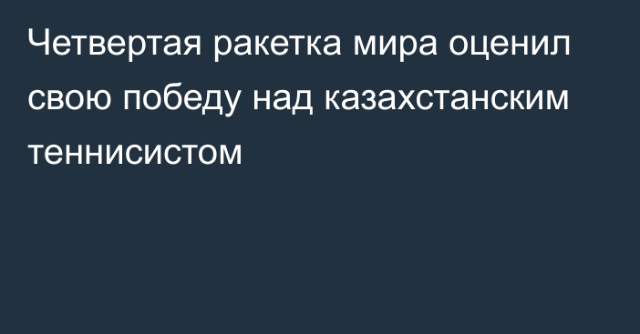 Четвертая ракетка мира оценил свою победу над казахстанским теннисистом