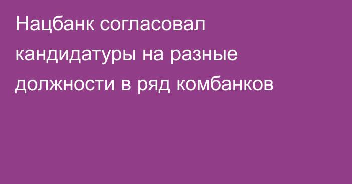 Нацбанк согласовал кандидатуры на разные должности в ряд комбанков