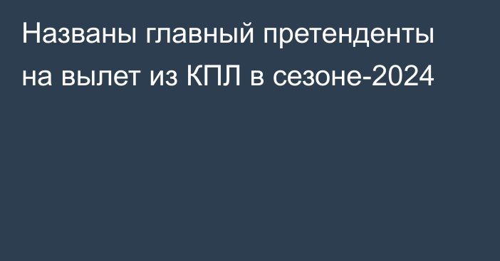 Названы главный претенденты на вылет из КПЛ в сезоне-2024