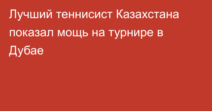 Лучший теннисист Казахстана показал мощь на турнире в Дубае