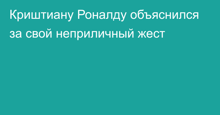 Криштиану Роналду объяснился за свой неприличный жест