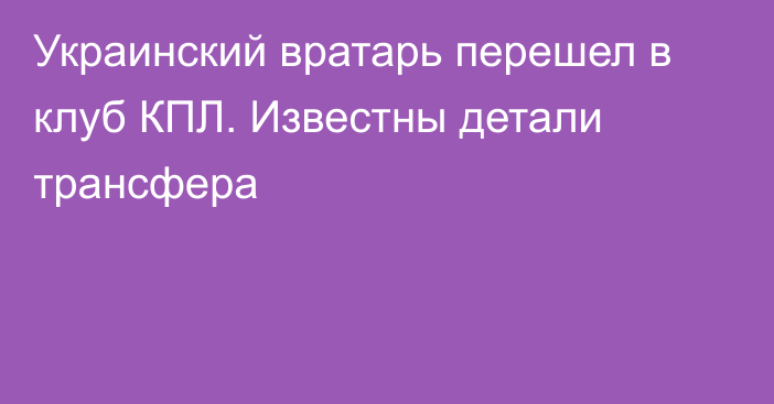 Украинский вратарь перешел в клуб КПЛ. Известны детали трансфера