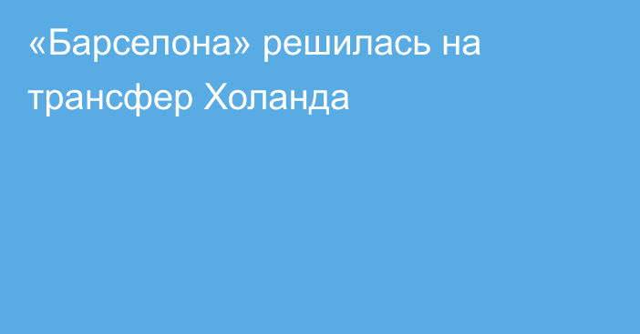 «Барселона» решилась на трансфер Холанда