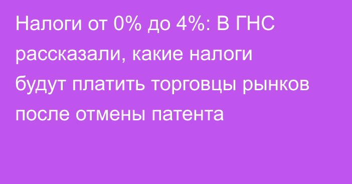 Налоги от 0% до 4%: В ГНС рассказали, какие налоги будут платить торговцы рынков после отмены патента