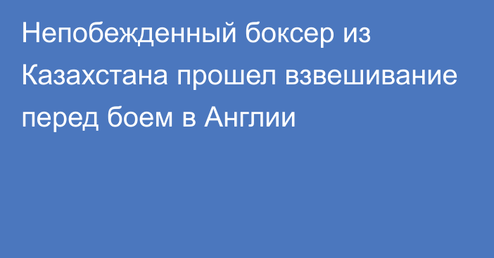 Непобежденный боксер из Казахстана прошел взвешивание перед боем в Англии