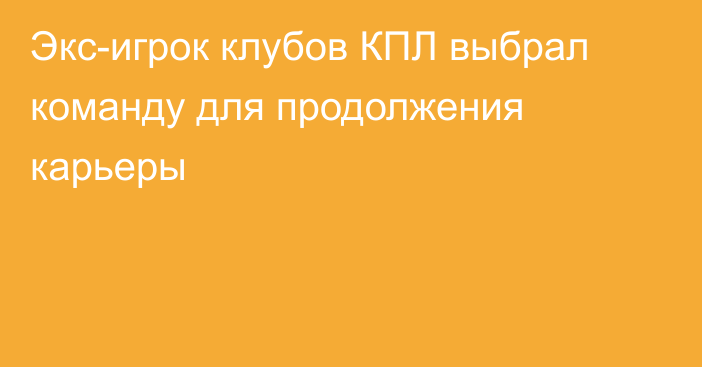 Экс-игрок клубов КПЛ выбрал команду для продолжения карьеры