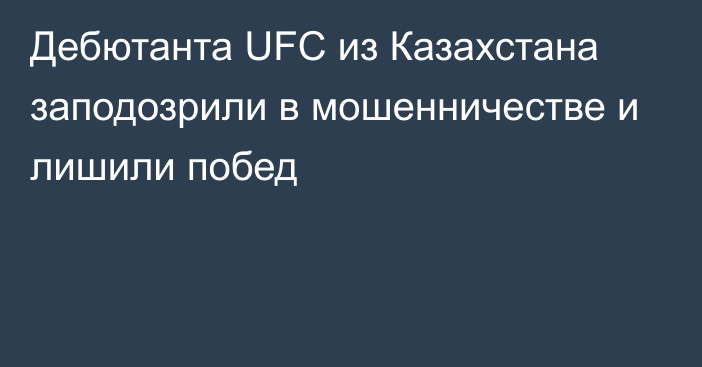Дебютанта UFC из Казахстана заподозрили в мошенничестве и лишили побед