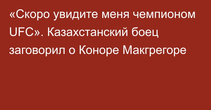 «Скоро увидите меня чемпионом UFC». Казахстанский боец заговорил о Коноре Макгрегоре