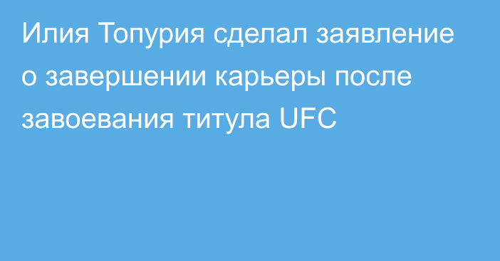 Илия Топурия сделал заявление о завершении карьеры после завоевания титула UFC