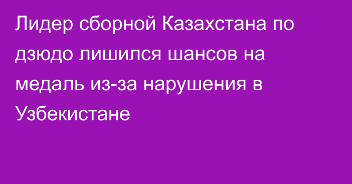 Лидер сборной Казахстана по дзюдо лишился шансов на медаль из-за нарушения в Узбекистане