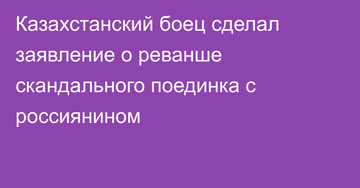 Казахстанский боец сделал заявление о реванше скандального поединка с россиянином